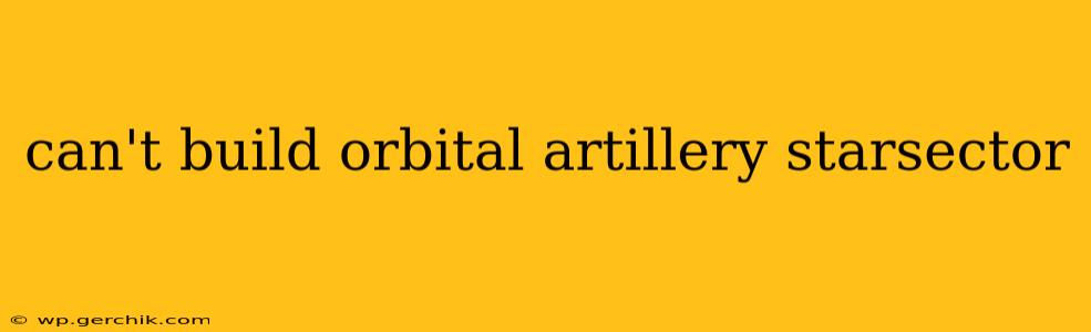 can't build orbital artillery starsector