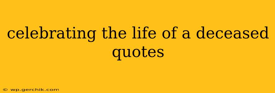 celebrating the life of a deceased quotes