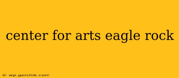 center for arts eagle rock