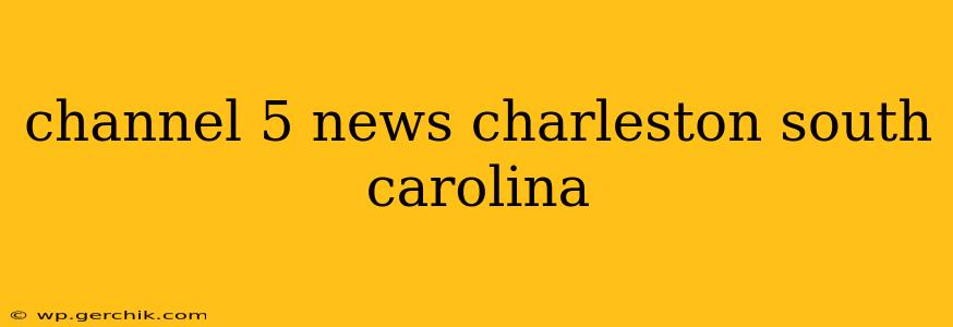 channel 5 news charleston south carolina
