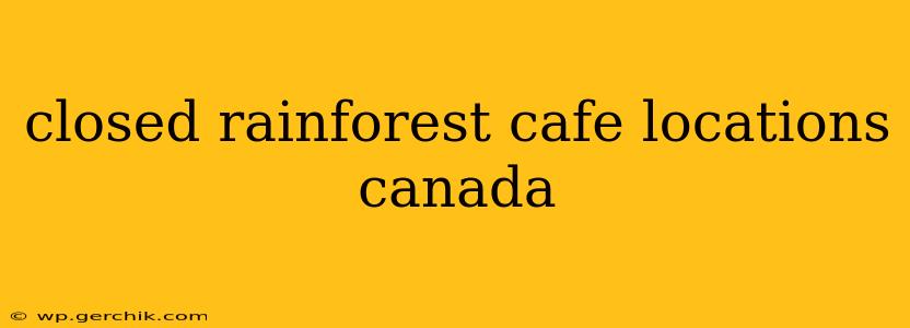 closed rainforest cafe locations canada