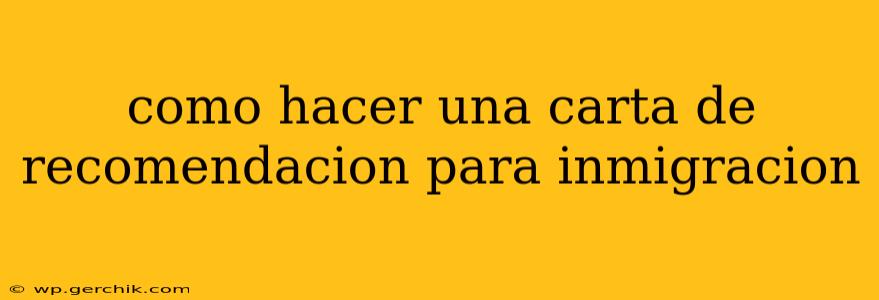 como hacer una carta de recomendacion para inmigracion