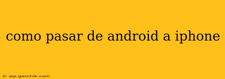 como pasar de android a iphone