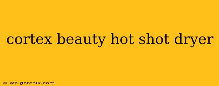 cortex beauty hot shot dryer