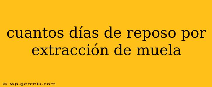 cuantos días de reposo por extracción de muela