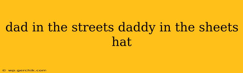 dad in the streets daddy in the sheets hat