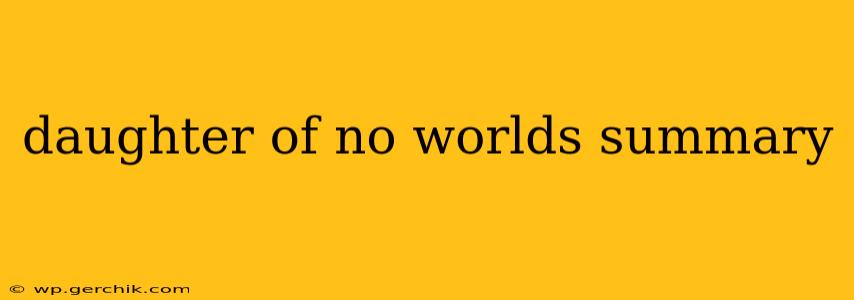 daughter of no worlds summary
