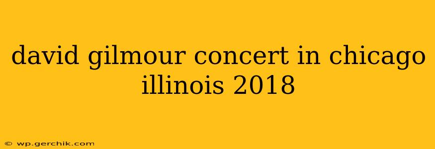 david gilmour concert in chicago illinois 2018