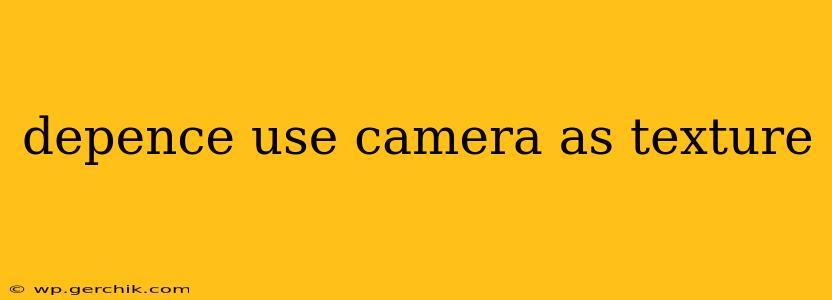 depence use camera as texture