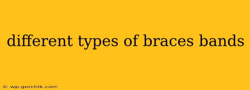 different types of braces bands