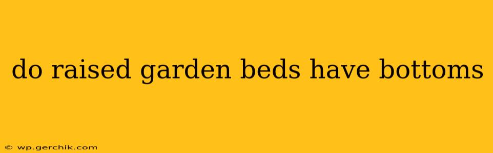 do raised garden beds have bottoms