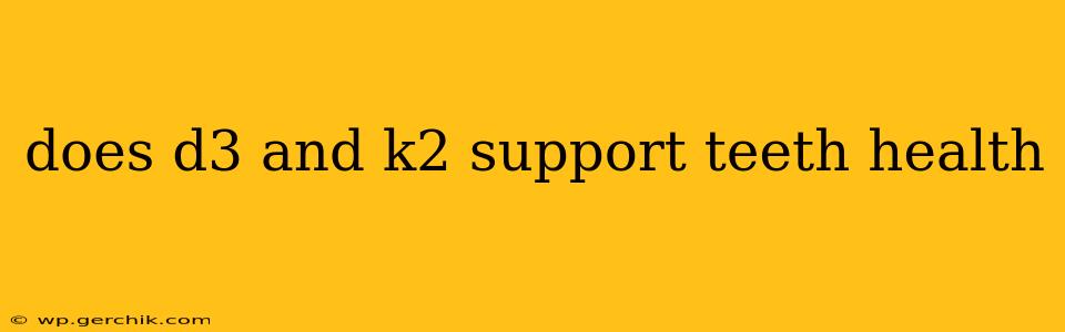 does d3 and k2 support teeth health