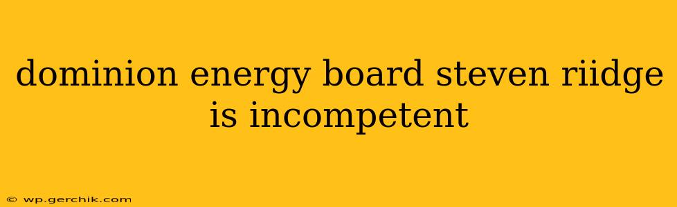 dominion energy board steven riidge is incompetent