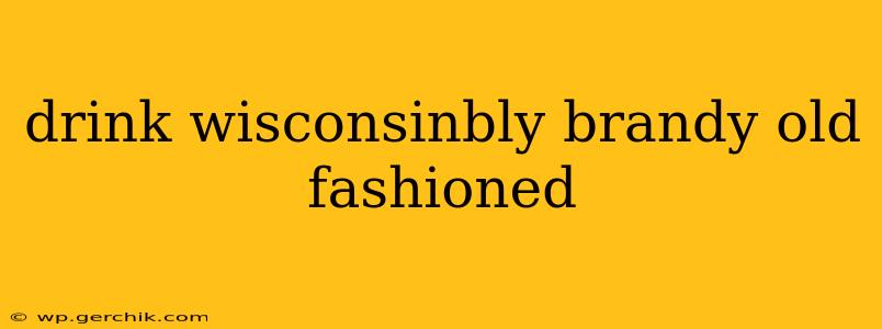drink wisconsinbly brandy old fashioned