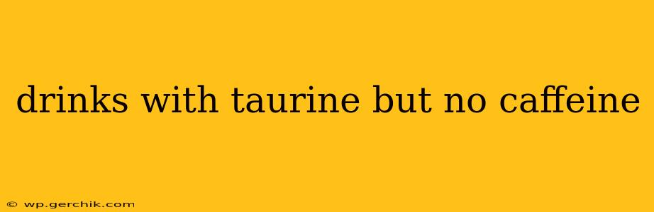 drinks with taurine but no caffeine