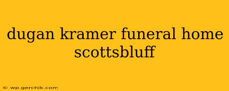 dugan kramer funeral home scottsbluff