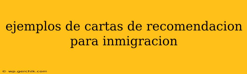 ejemplos de cartas de recomendacion para inmigracion
