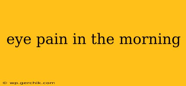 eye pain in the morning