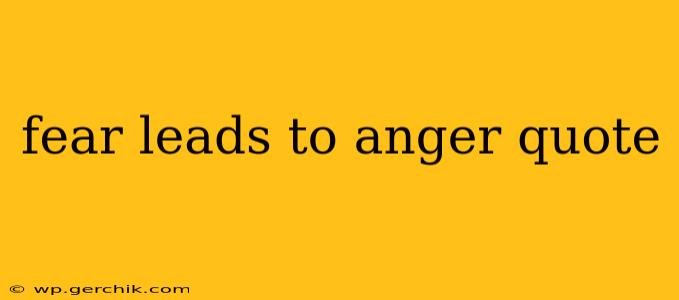 fear leads to anger quote
