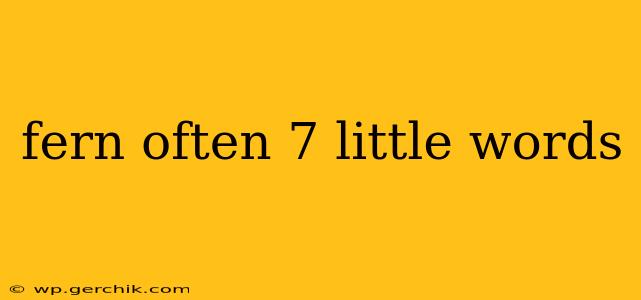 fern often 7 little words
