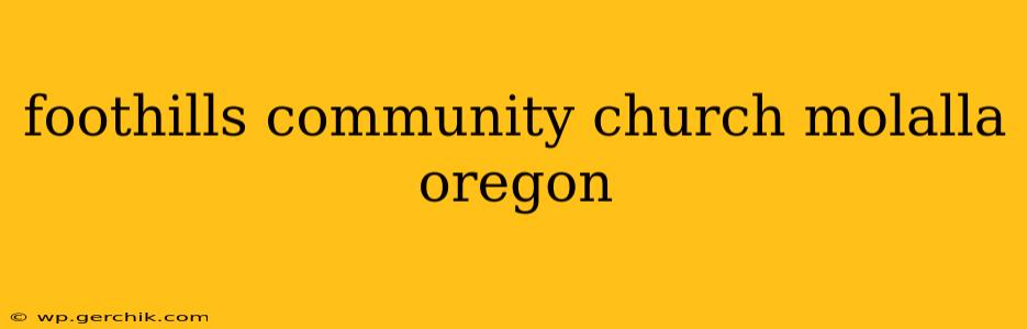 foothills community church molalla oregon