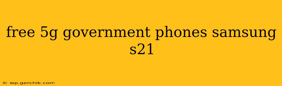 free 5g government phones samsung s21