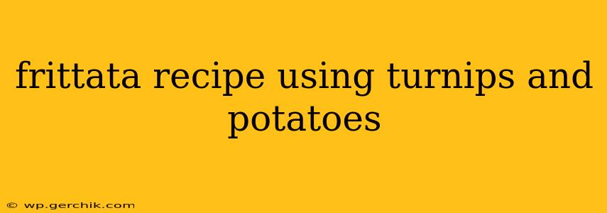 frittata recipe using turnips and potatoes