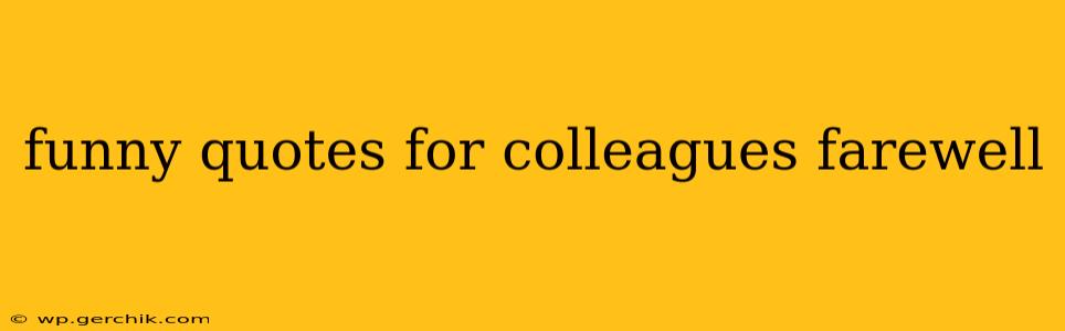 funny quotes for colleagues farewell