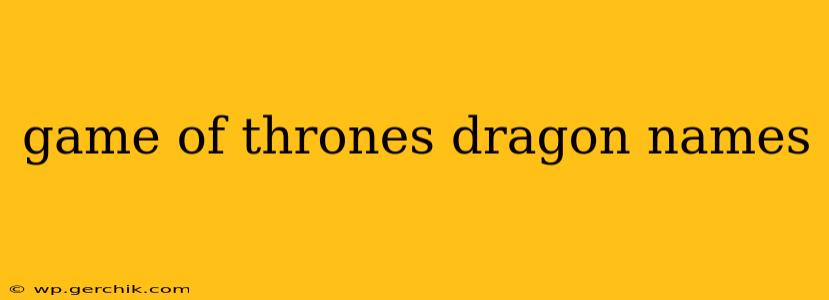 game of thrones dragon names