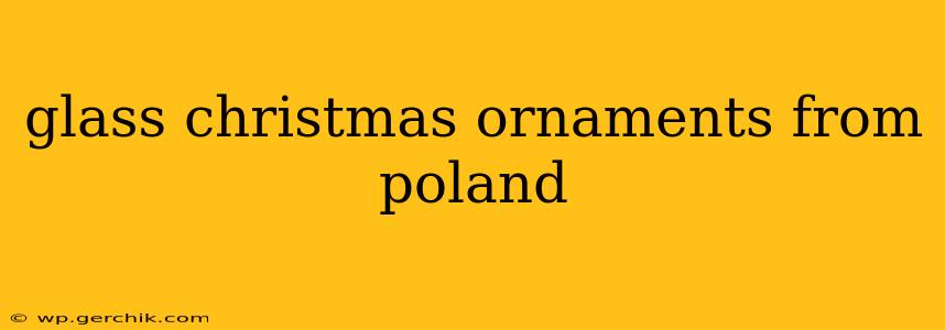 glass christmas ornaments from poland