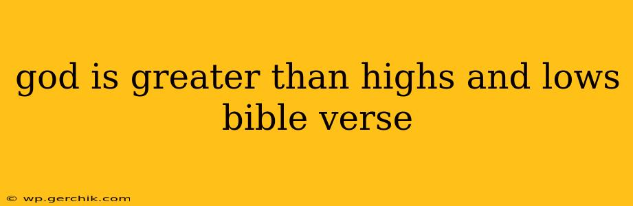 god is greater than highs and lows bible verse