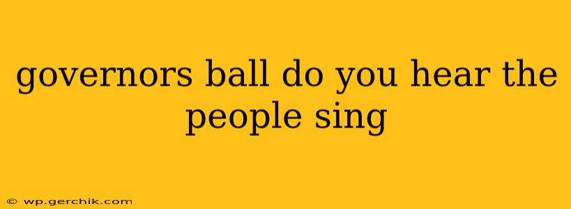 governors ball do you hear the people sing