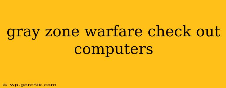 gray zone warfare check out computers
