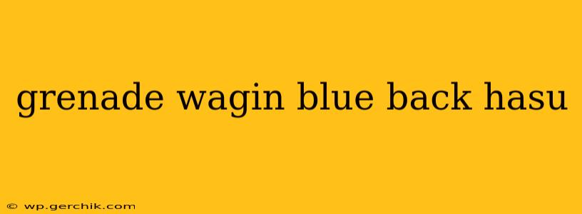 grenade wagin blue back hasu
