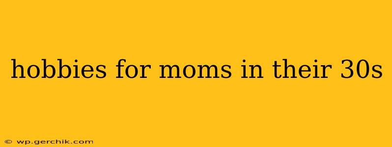 hobbies for moms in their 30s