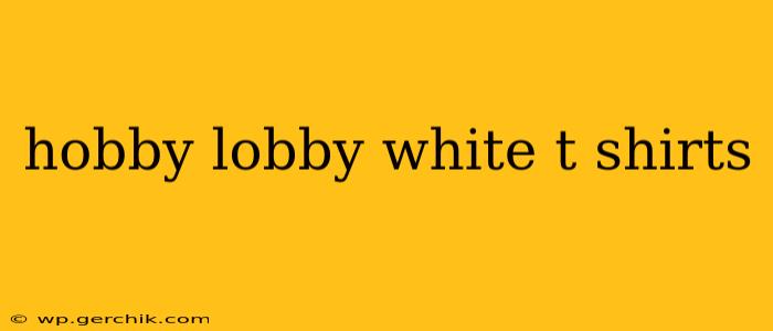 hobby lobby white t shirts