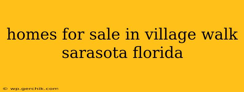homes for sale in village walk sarasota florida