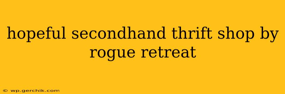 hopeful secondhand thrift shop by rogue retreat