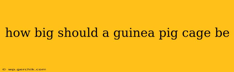 how big should a guinea pig cage be