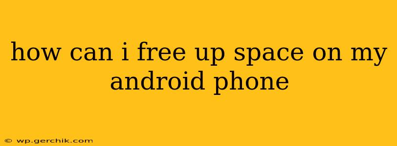how can i free up space on my android phone