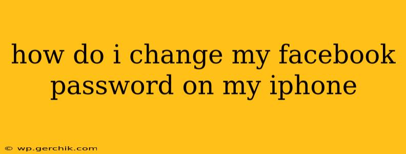 how do i change my facebook password on my iphone