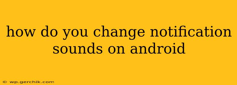 how do you change notification sounds on android