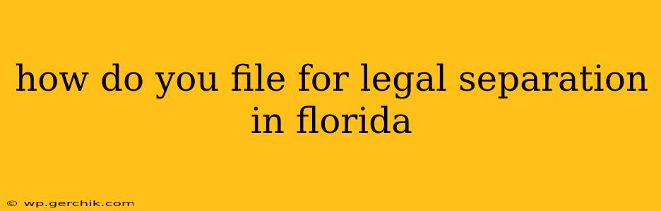 how do you file for legal separation in florida