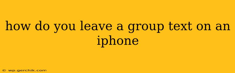 how do you leave a group text on an iphone
