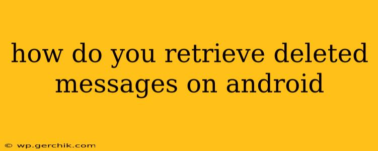 how do you retrieve deleted messages on android