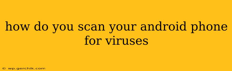 how do you scan your android phone for viruses