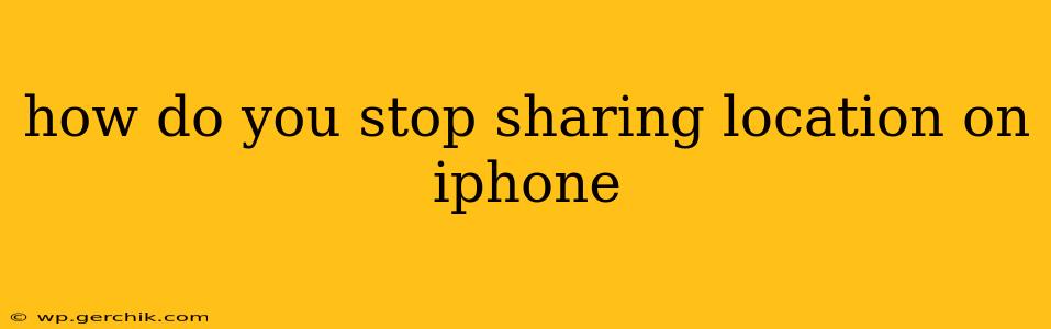 how do you stop sharing location on iphone