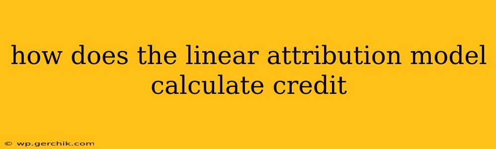 how does the linear attribution model calculate credit