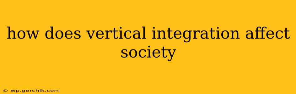 how does vertical integration affect society