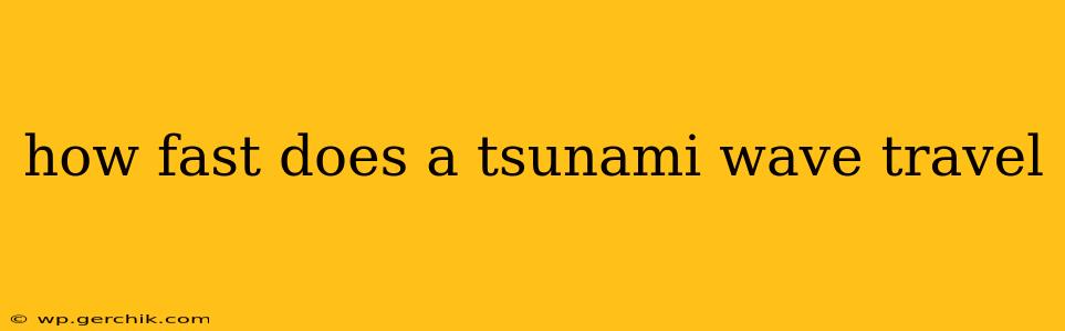 how fast does a tsunami wave travel